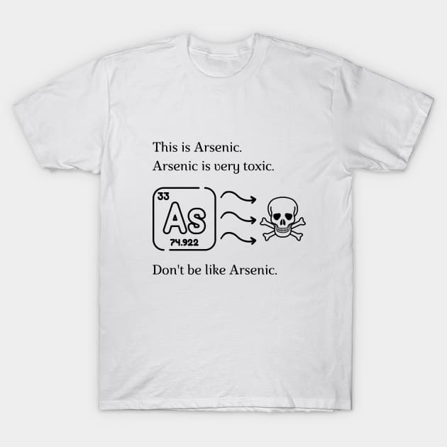 Don't be like Arsenic! T-Shirt by firstsapling@gmail.com